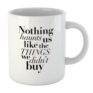 PlanetA444 Nothing Haunts Us Like The Things We Didn't Buy Mug