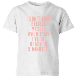 PlanetA444 I Don't Even Believe Myself When I Say I'll Be Ready In 5 Minutes Kids' T-Shirt - White