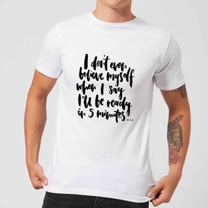 PlanetA444 I Don't Even Believe Myself When I Say I'll Be Ready In 5 Minutes Men's T-Shirt - White
