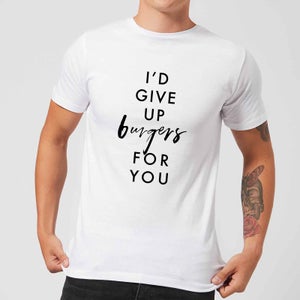 PlanetA444 I'd Give Up Burgers for You Men's T-Shirt - White
