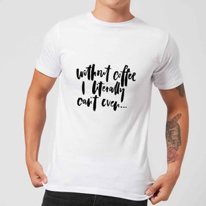 PlanetA444 Without Coffee I Literally Can't Even... Men's T-Shirt - White