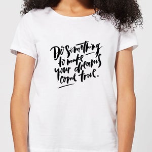 Do Something To Make Your Dreams Come True Women's T-Shirt - White