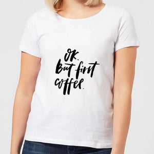 Ok But First, Coffee Women's T-Shirt - White