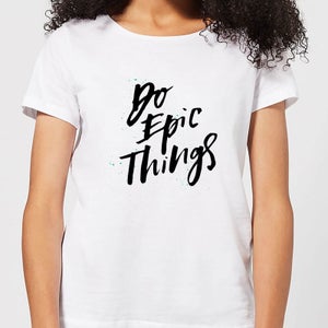 Do Epic Things Women's T-Shirt - White