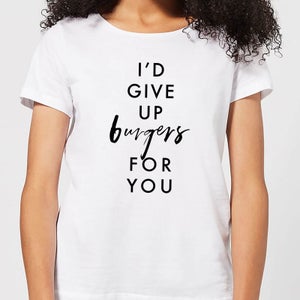 I'd Give Up Burgers for You Women's T-Shirt - White