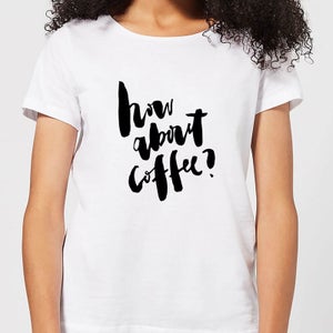 How About Coffee? Women's T-Shirt - White