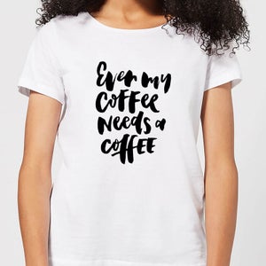Even My Coffee Needs A Coffee Women's T-Shirt - White