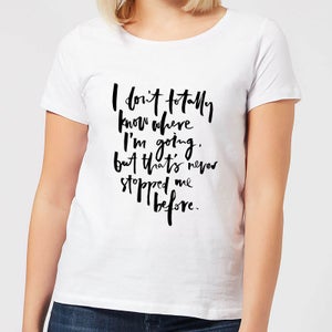 I Don't Totally Know Where I'm Going Women's T-Shirt - White
