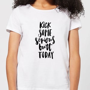 Kick Some Serious Butt Today Women's T-Shirt - White
