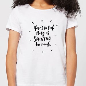There's No Such Thing As Shining Too Much Women's T-Shirt - White
