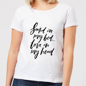 Sand In My Bed, Love In My Head Women's T-Shirt - White