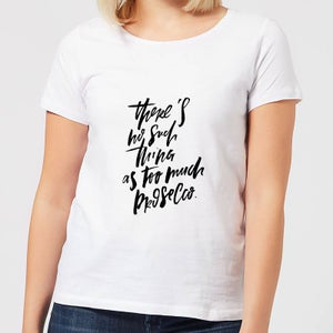 There's No Such Thing As Too Much Prosecco Women's T-Shirt - White