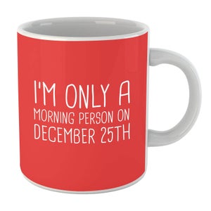 I'm Only A Morning Person On December 25th Mug