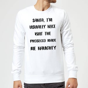 Santa I'm Usually Nice But The Prosecco Made Me Naughty Christmas Sweatshirt - White