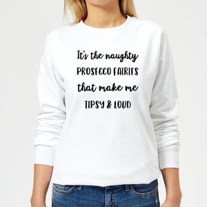 It's The Naughty Prosecco Fairies That Make Me Tipsy and Loud Women's Christmas Sweatshirt - White
