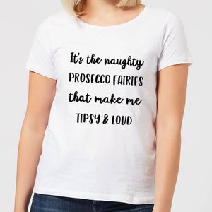 It's The Naughty Prosecco Fairies That Make Me Tipsy and Loud Women's Christmas T-Shirt - White