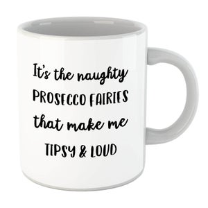 Its The Naughty Prosecco Fairies That Make Me Tipsy and Loud Mug