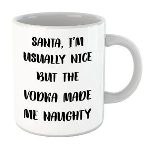 Santa Im Usually Nice But The Vodka Made Me Naughty Mug