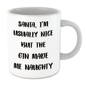Santa Im Usually Nice But The Gin Made Me Naughty Mug
