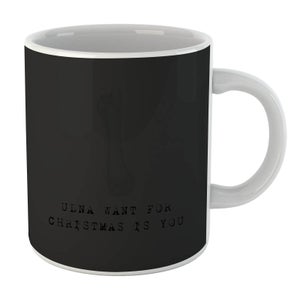 Ulna Want for Christmas Is You Mug