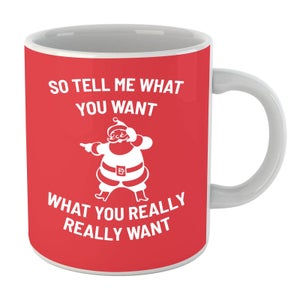 So Tell Me What You Want What You Really Really Want Mug