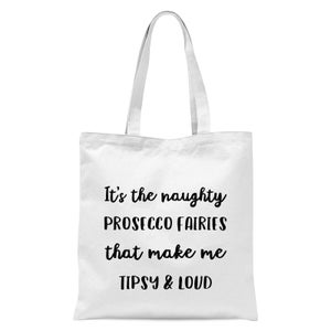 Its The Naughty Prosecco Fairies That Make Me Tipsy and Loud Tote Bag - White
