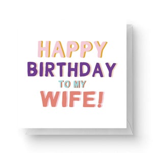 Happy Birthday To My Wife Square Greetings Card (14.8cm x 14.8cm)