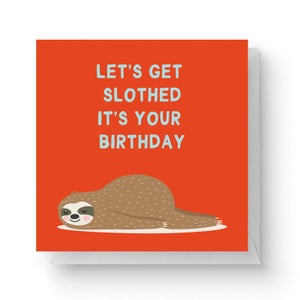 Let's Get Slothed It's Your Birthday Square Greetings Card (14.8cm x 14.8cm)