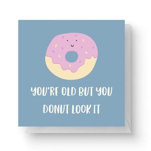 You're Old But You Donut Look It Square Greetings Card (14.8cm x 14.8cm)