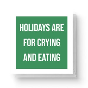 Holidays Are for Crying and Eating Square Greetings Card (14.8cm x 14.8cm)