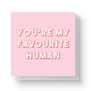 You're My Favourite Human Square Greetings Card (14.8cm x 14.8cm)