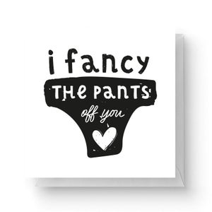 I Fancy The Pants Off You Square Greetings Card (14.8cm x 14.8cm)