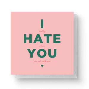 I Hate You Square Greetings Card (14.8cm x 14.8cm)