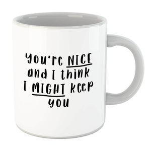 You're Nice And I Think I Might Keep You Mug
