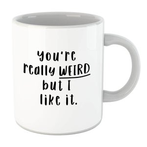 You're Really Weird But I Like It Mug