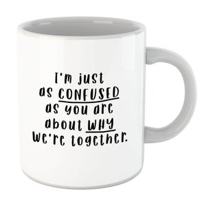 I'm Just As Confused As You Are About Why We're Together Mug