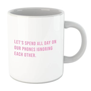 Let's Spend All Day On Our Phones Ignoring Each Other Mug