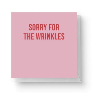 Sorry For The Wrinkles Square Greetings Card (14.8cm x 14.8cm)