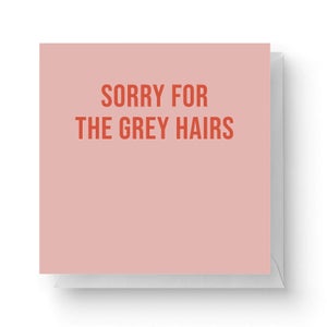 Sorry For The Grey Hairs Square Greetings Card (14.8cm x 14.8cm)