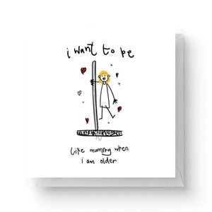 I Want To Be Like Mummy When I'm Older Square Greetings Card (14.8cm x 14.8cm)