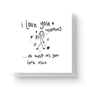 I Love You Mummy...As Much As You Love Wine Square Greetings Card (14.8cm x 14.8cm)