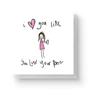 I Love You Like You Love Your Phone Square Greetings Card (14.8cm x 14.8cm)