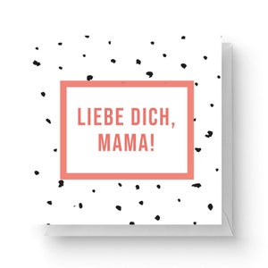 Liebe Dich, Mama! Square Greetings Card (14.8cm x 14.8cm)