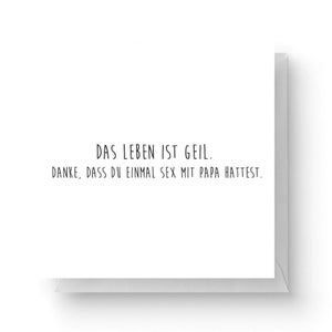 Das Leben Ist Geil. Danke, Dass Du Einmal Sex Mit Papa Hattest. Square Greetings Card (14.8cm x 14.8cm)