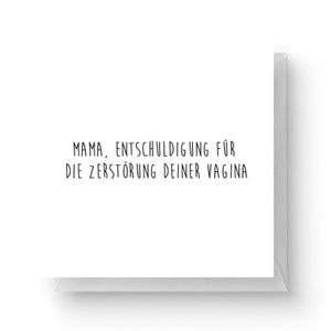 Mama, Entschuldigung Für Die Zerstörung Deiner Vagina Square Greetings Card (14.8cm x 14.8cm)