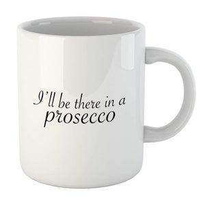 I'll Be There In A Prosecco Mug