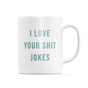 I Love Your Shit Jokes Mug