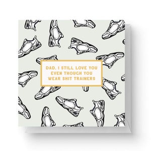 Dad, I Still Love You Even Though You Wear Shit Trainers Square Greetings Card (14.8cm x 14.8cm)