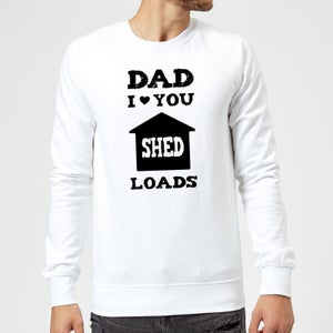 Dad I Love You Shed Loads Sweatshirt - White