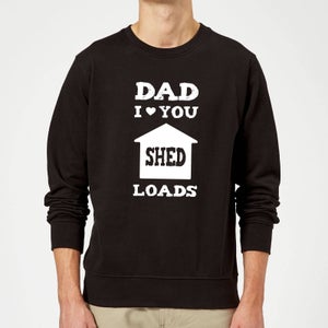 Dad I Love You Shed Loads Sweatshirt - Black